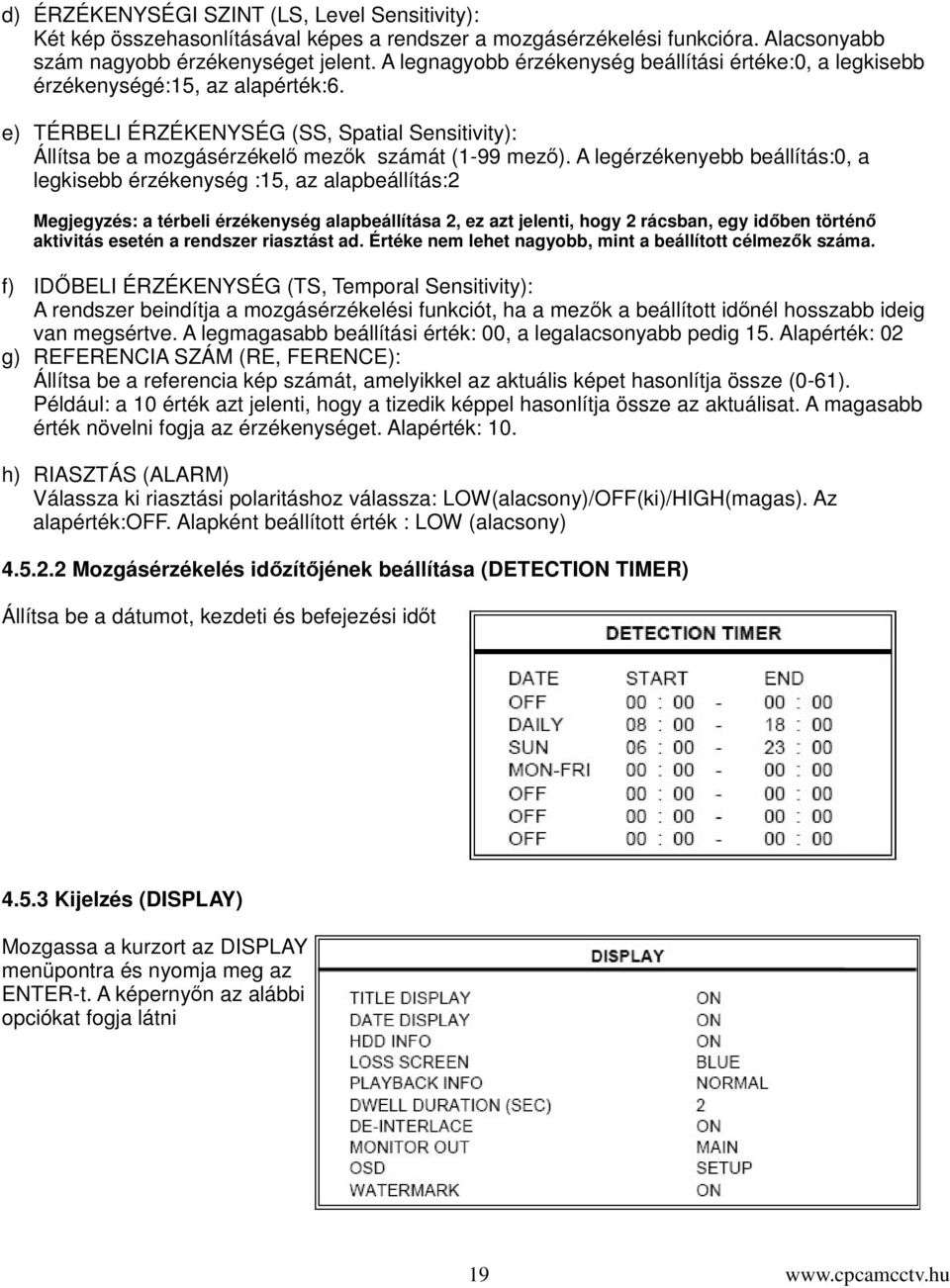 A legérzékenyebb beállítás:0, a legkisebb érzékenység :15, az alapbeállítás:2 Megjegyzés: a térbeli érzékenység alapbeállítása 2, ez azt jelenti, hogy 2 rácsban, egy idben történ aktivitás esetén a