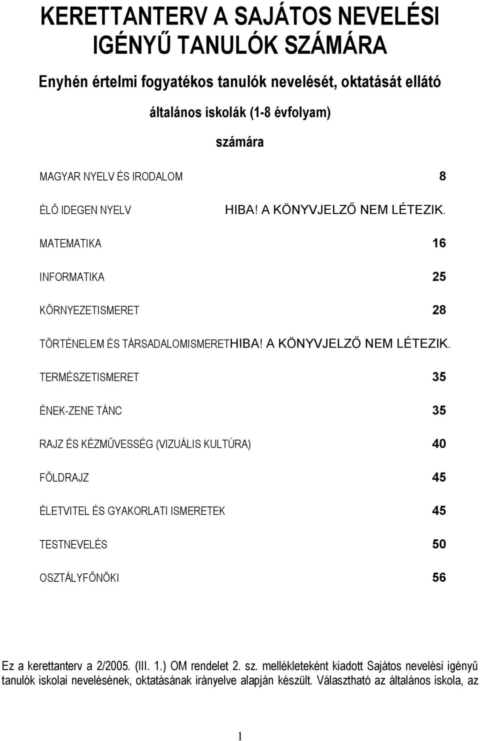 MATEMATIKA 16 INFORMATIKA 25 KÖRNYEZETISMERET 28 TÖRTÉNELEM ÉS TÁRSADALOMISMERETHIBA! A KÖNYVJELZŐ NEM LÉTEZIK.