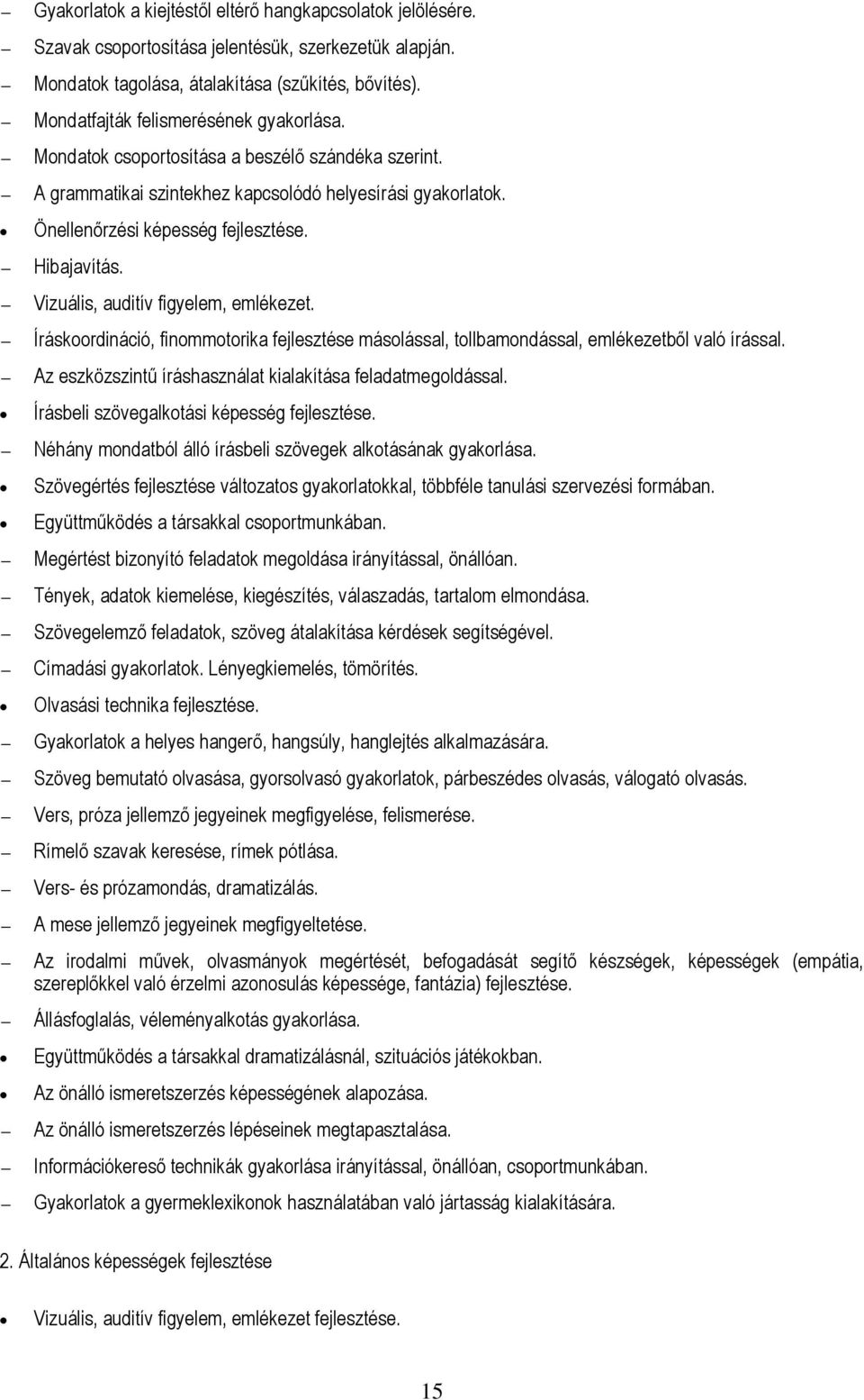 Hibajavítás. Vizuális, auditív figyelem, emlékezet. Íráskoordináció, finommotorika fejlesztése másolással, tollbamondással, emlékezetből való írással.