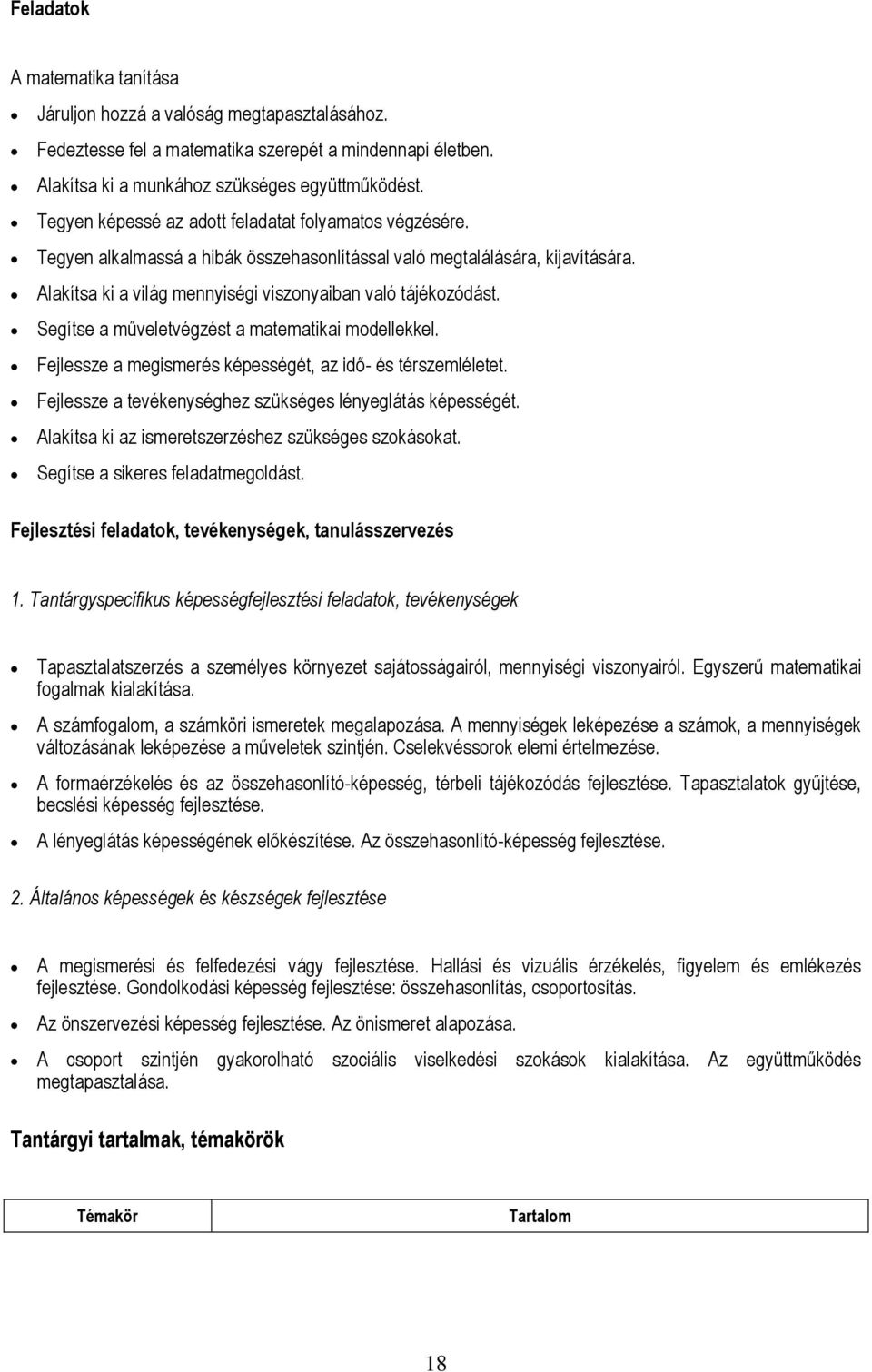 Segítse a műveletvégzést a matematikai modellekkel. Fejlessze a megismerés képességét, az idő- és térszemléletet. Fejlessze a tevékenységhez szükséges lényeglátás képességét.