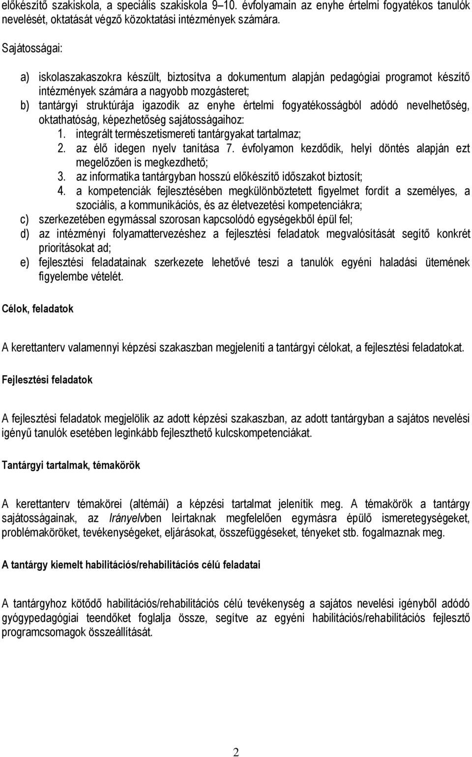 fogyatékosságból adódó nevelhetőség, oktathatóság, képezhetőség sajátosságaihoz: 1. integrált természetismereti tantárgyakat tartalmaz; 2. az élő idegen nyelv tanítása 7.