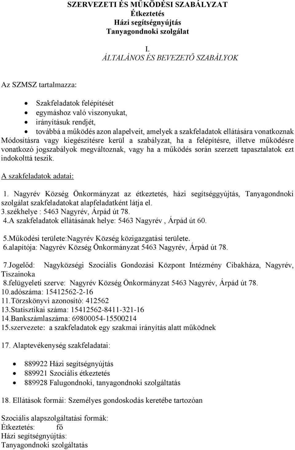 vonatkoznak Módosításra vagy kiegészítésre kerül a szabályzat, ha a felépítésre, illetve működésre vonatkozó jogszabályok megváltoznak, vagy ha a működés során szerzett tapasztalatok ezt indokolttá