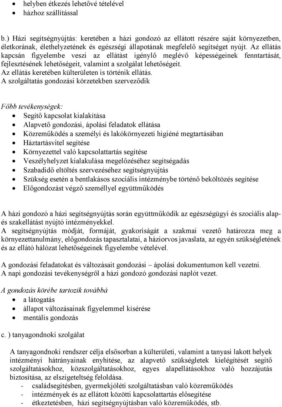 Az ellátás kapcsán figyelembe veszi az ellátást igénylő meglévő képességeinek fenntartását, fejlesztésének lehetőségeit, valamint a szolgálat lehetőségeit.