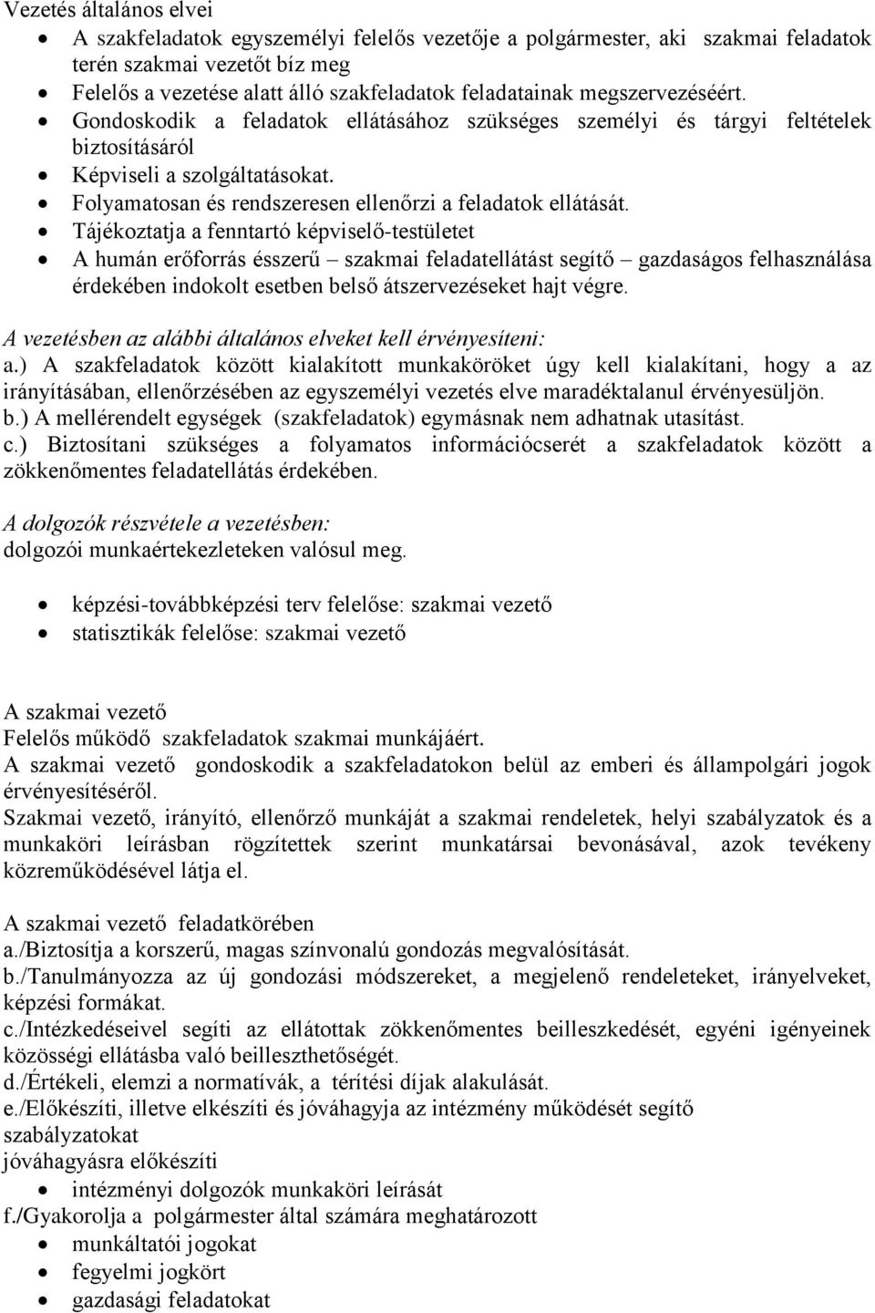 Tájékoztatja a fenntartó képviselő-testületet A humán erőforrás ésszerű szakmai feladatellátást segítő gazdaságos felhasználása érdekében indokolt esetben belső átszervezéseket hajt végre.