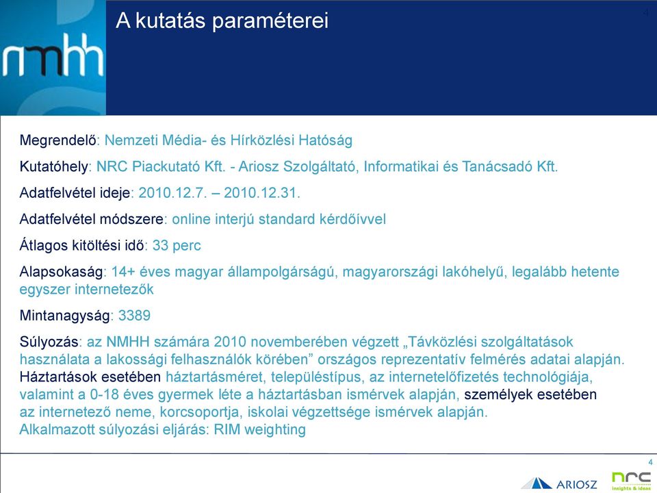 Mintanagyság: 3389 Súlyozás: az NMHH számára 2010 novemberében végzett Távközlési szolgáltatások használata a lakossági felhasználók körében országos reprezentatív felmérés adatai alapján.