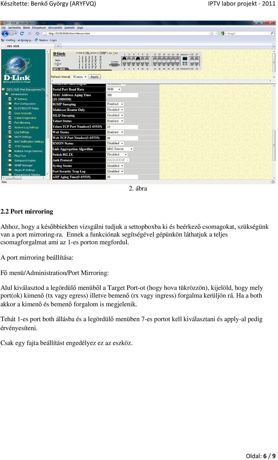 A port mirroring beállítása: Fı menü/administration/port Mirroring: Alul kiválasztod a legördülı menübıl a Target Port-ot (hogy hova tükrözzön), kijelöld, hogy mely port(ok) kimenı (tx