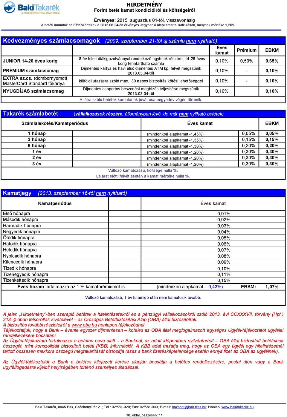 felvét megszűnik 2013.03.04-től Prémium 0,10% 0,50% 0,65% 0,10% - 0,10% külföldi utazásra szóló max.