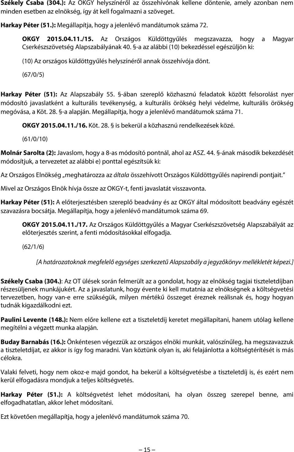 -a az alábbi (10) bekezdéssel egészüljön ki: (10) Az országos küldöttgyűlés helyszínéről annak összehívója dönt. (67/0/5) Harkay Péter (51): Az Alapszabály 55.