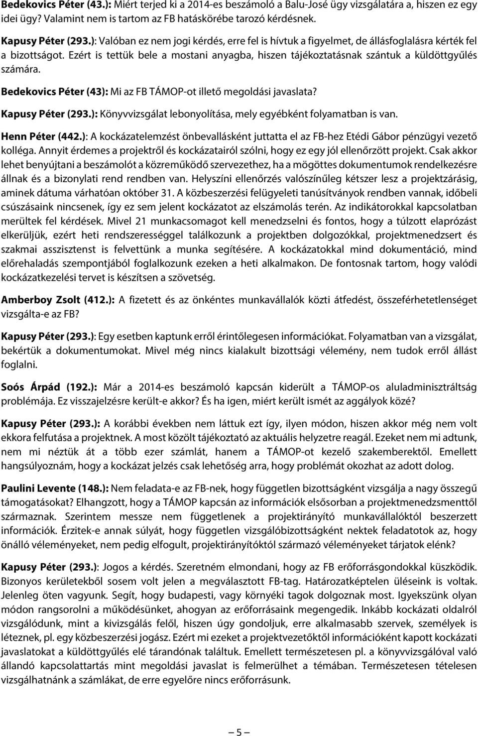 Ezért is tettük bele a mostani anyagba, hiszen tájékoztatásnak szántuk a küldöttgyűlés számára. Bedekovics Péter (43): Mi az FB TÁMOP-ot illető megoldási javaslata? Kapusy Péter (293.