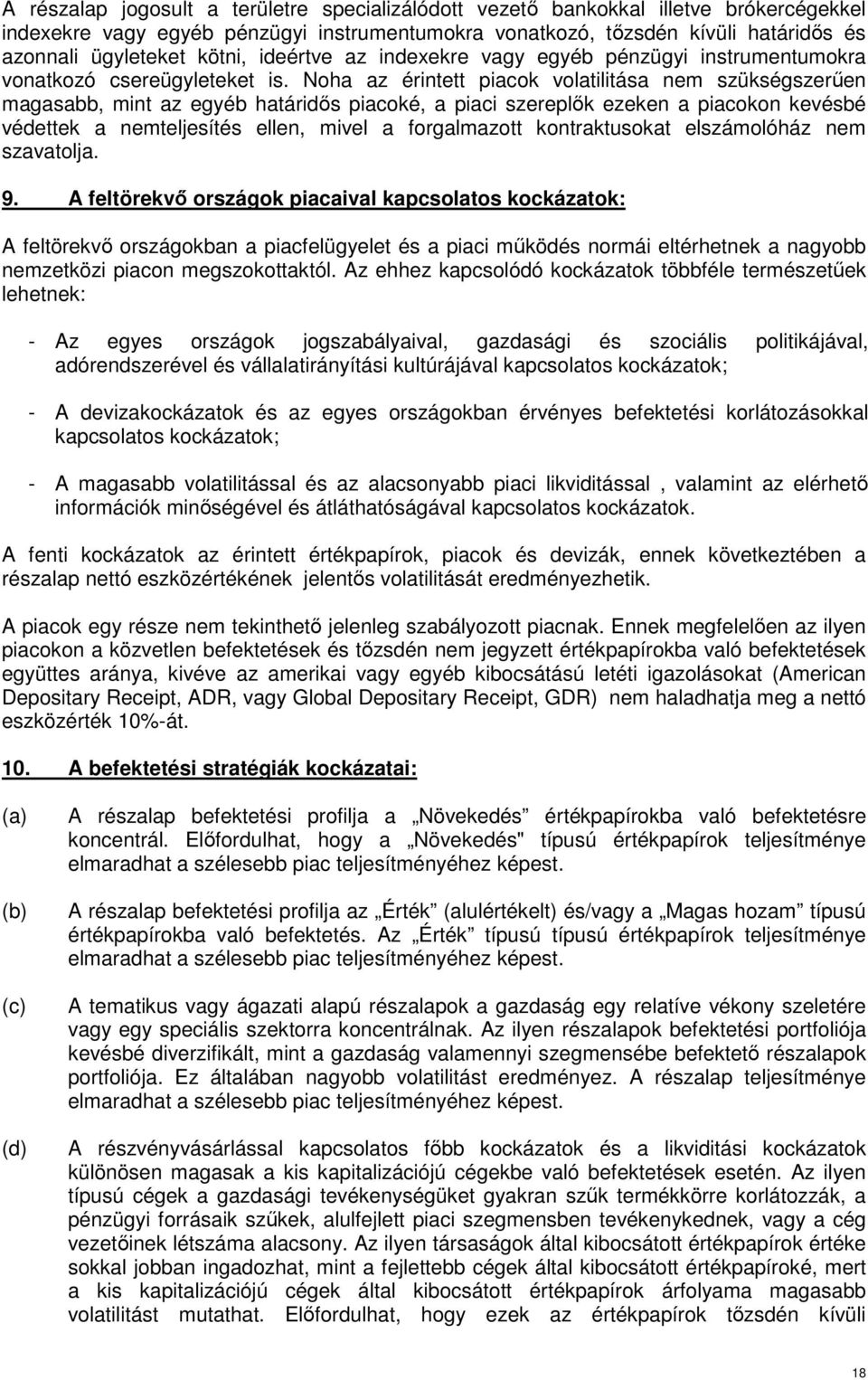 Noha az érintett piacok volatilitása nem szükségszerően magasabb, mint az egyéb határidıs piacoké, a piaci szereplık ezeken a piacokon kevésbé védettek a nemteljesítés ellen, mivel a forgalmazott