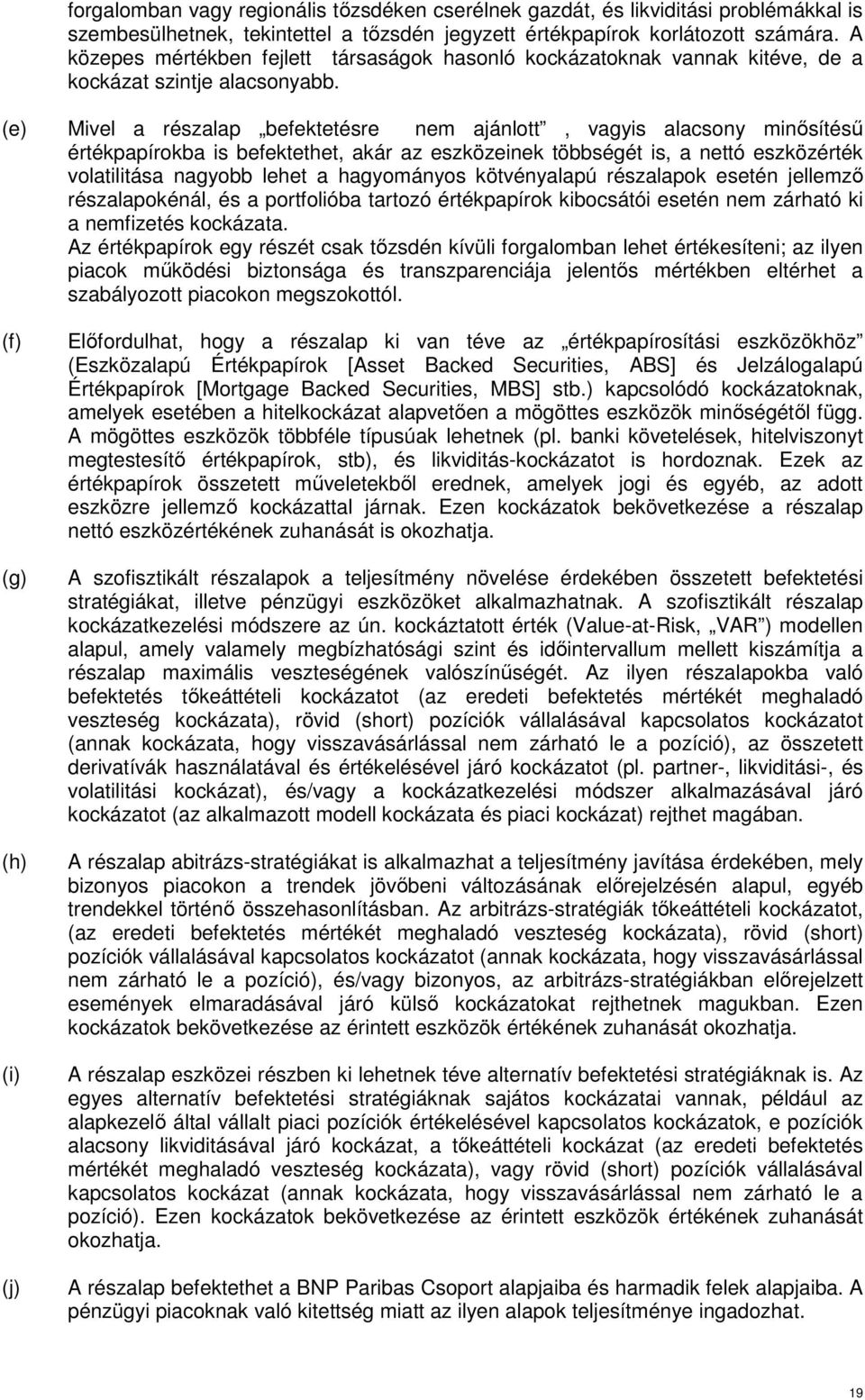 (e) Mivel a részalap befektetésre nem ajánlott, vagyis alacsony minısítéső értékpapírokba is befektethet, akár az eszközeinek többségét is, a nettó eszközérték volatilitása nagyobb lehet a