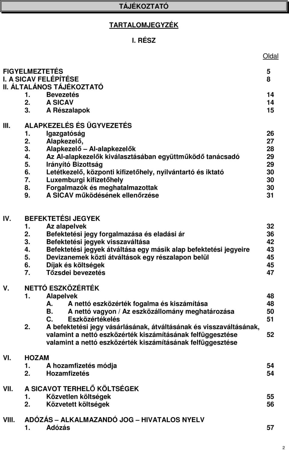 Letétkezelı, központi kifizetıhely, nyilvántartó és iktató 30 7. Luxemburgi kifizetıhely 30 8. Forgalmazók és meghatalmazottak 30 9. A SICAV mőködésének ellenırzése 31 IV. BEFEKTETÉSI JEGYEK 1.