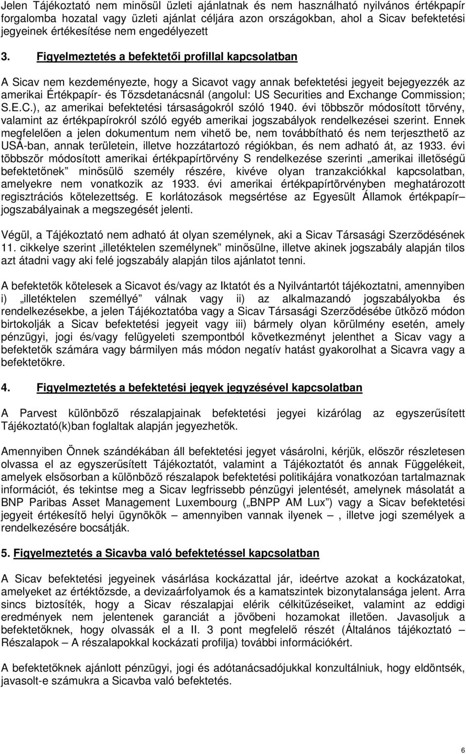 Figyelmeztetés a befektetıi profillal kapcsolatban A Sicav nem kezdeményezte, hogy a Sicavot vagy annak befektetési jegyeit bejegyezzék az amerikai Értékpapír- és Tızsdetanácsnál (angolul: US