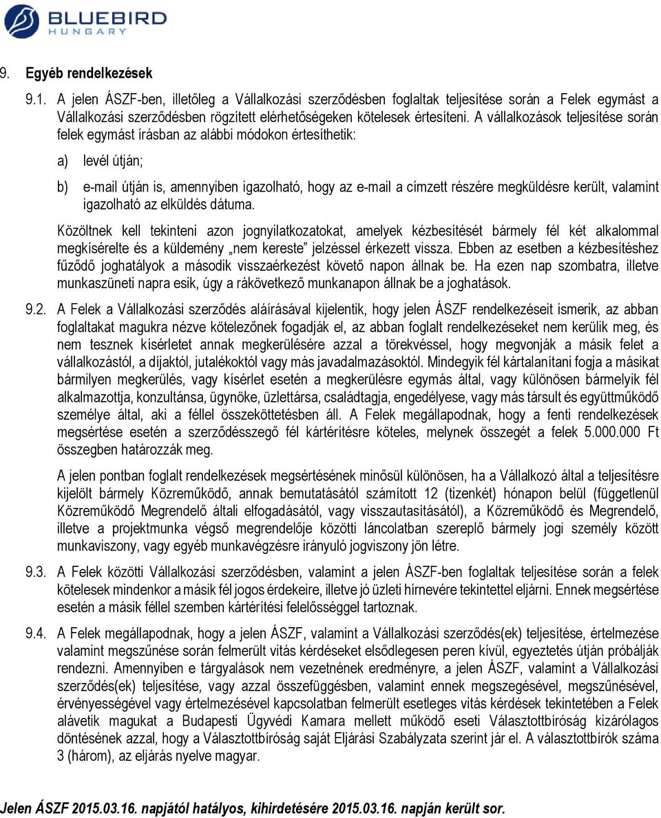 A vállalkozások teljesítése során felek egymást írásban az alábbi módokon értesíthetik: a) levél útján; b) e-mail útján is, amennyiben igazolható, hogy az e-mail a címzett részére megküldésre került,