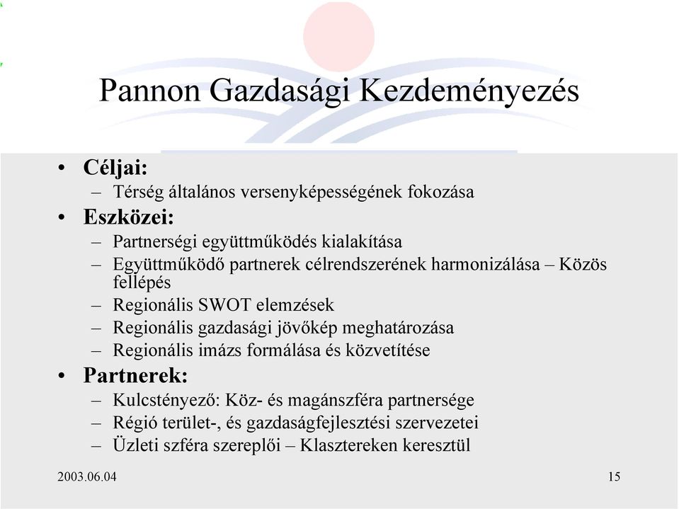 Regionális gazdasági jövőkép meghatározása Regionális imázs formálása és közvetítése Partnerek: Kulcstényező: Köz- és