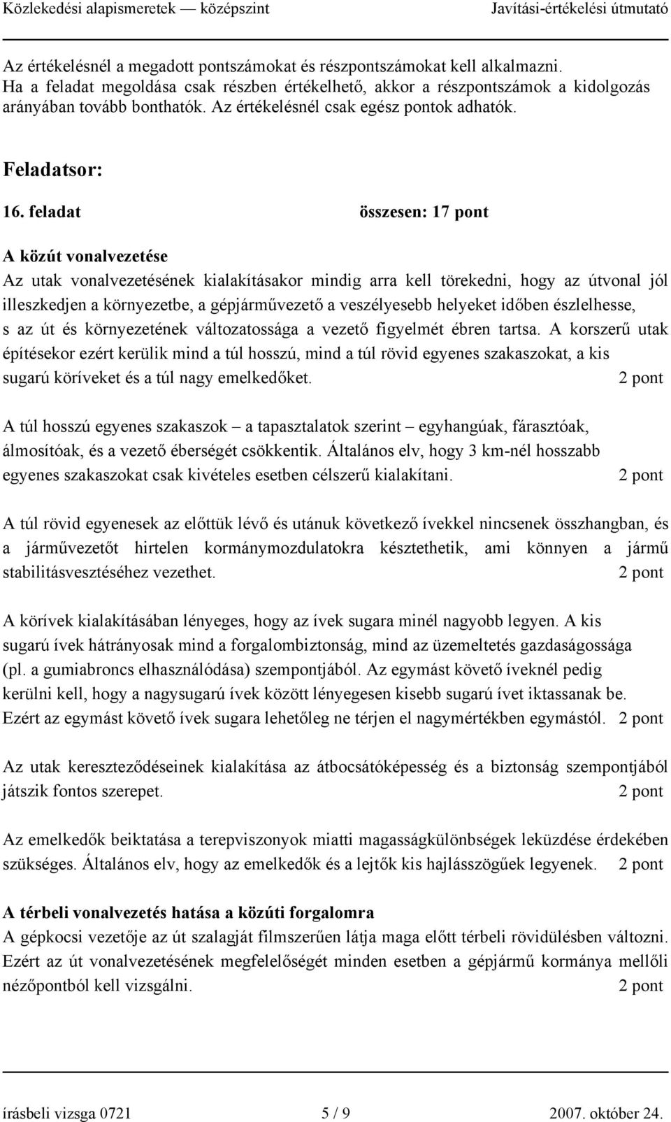 feladat összesen: 17 pont A közút vonalvezetése Az utak vonalvezetésének kialakításakor mindig arra kell törekedni, hogy az útvonal jól illeszkedjen a környezetbe, a gépjárművezető a veszélyesebb