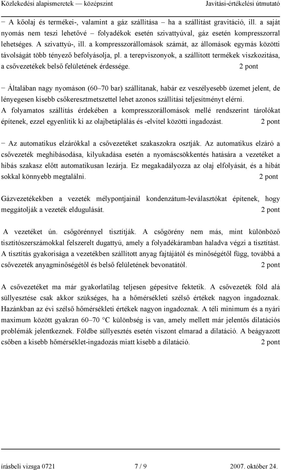 a terepviszonyok, a szállított termékek viszkozitása, a csővezetékek belső felületének érdessége.