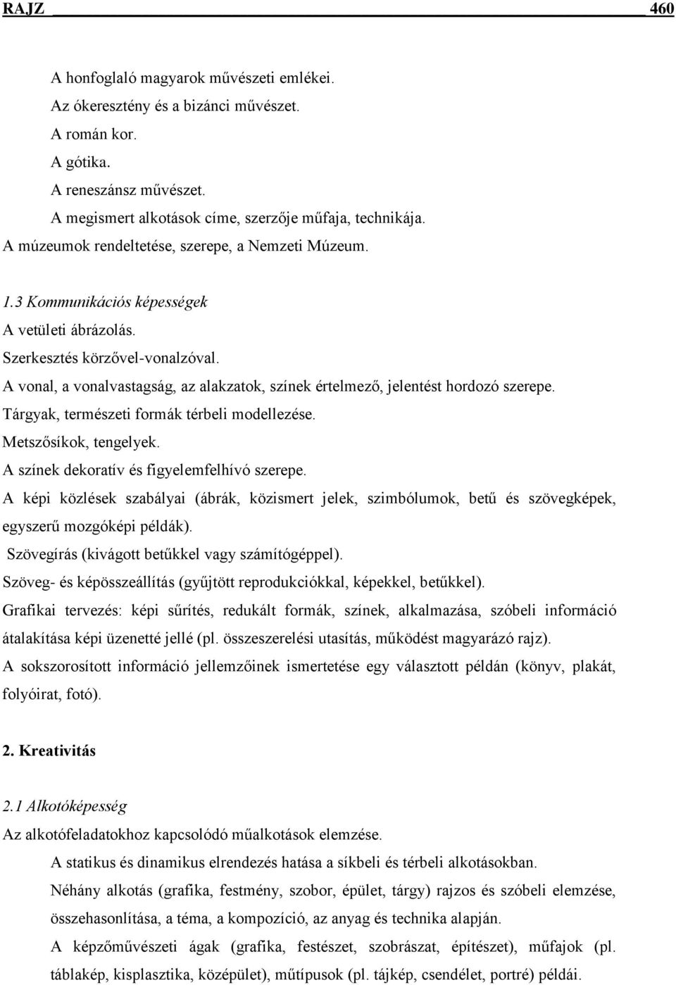 A vonal, a vonalvastagság, az alakzatok, színek értelmező, jelentést hordozó szerepe. Tárgyak, természeti formák térbeli modellezése. Metszősíkok, tengelyek.