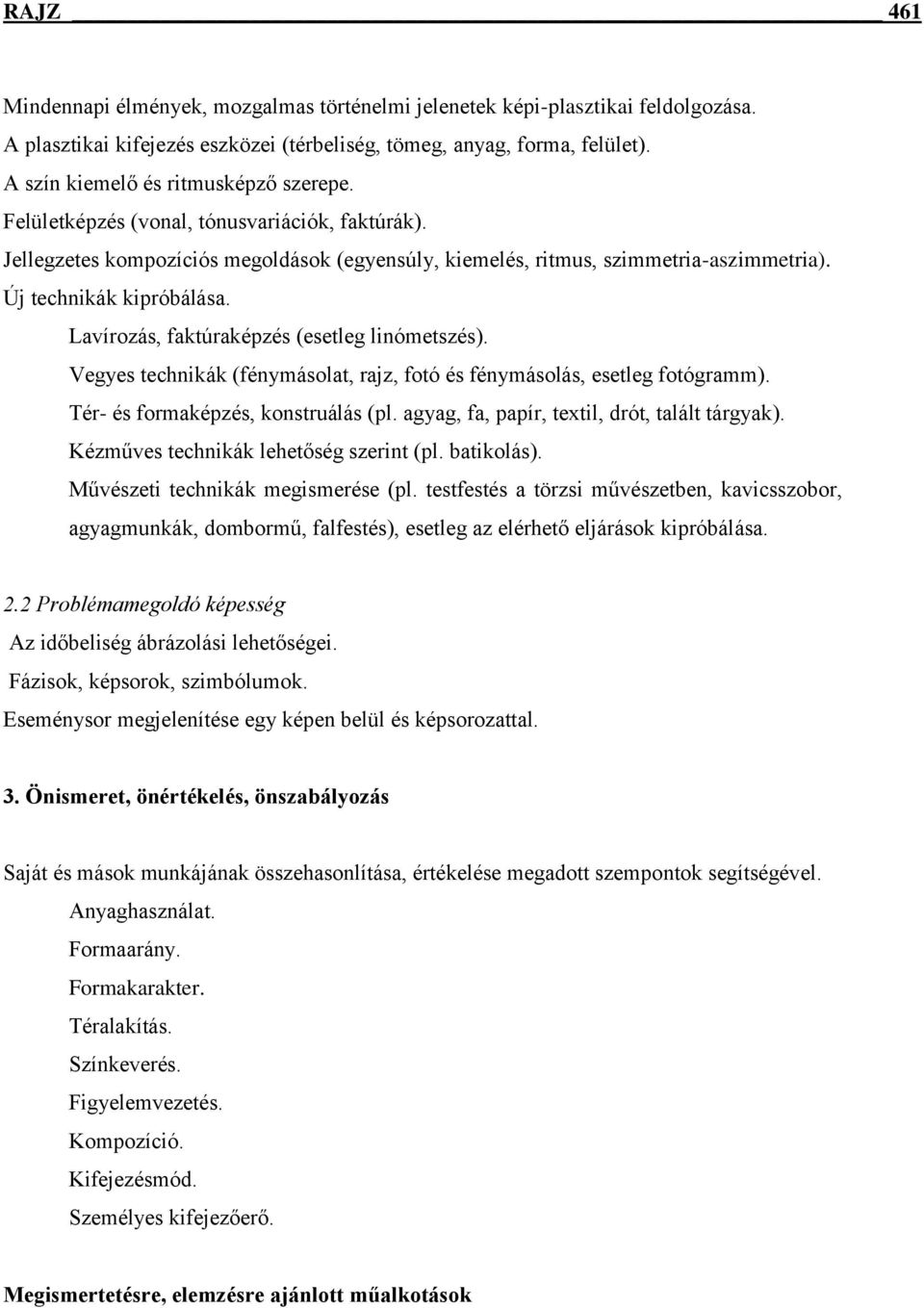 Új technikák kipróbálása. Lavírozás, faktúraképzés (esetleg linómetszés). Vegyes technikák (fénymásolat, rajz, fotó és fénymásolás, esetleg fotógramm). Tér- és formaképzés, konstruálás (pl.