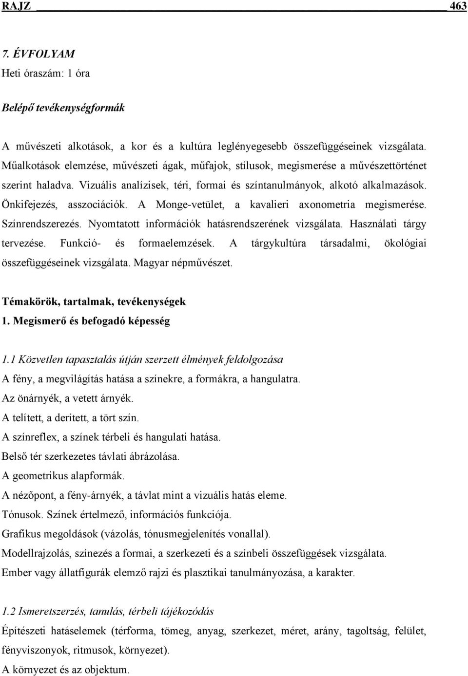 Önkifejezés, asszociációk. A Monge-vetület, a kavalieri axonometria megismerése. Színrendszerezés. Nyomtatott információk hatásrendszerének vizsgálata. Használati tárgy tervezése.