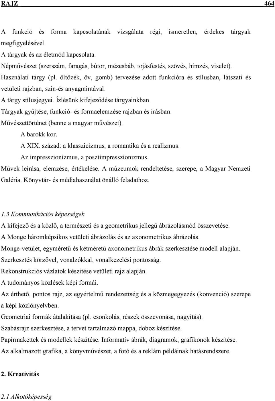 öltözék, öv, gomb) tervezése adott funkcióra és stílusban, látszati és vetületi rajzban, szín-és anyagmintával. A tárgy stílusjegyei. Ízlésünk kifejeződése tárgyainkban.