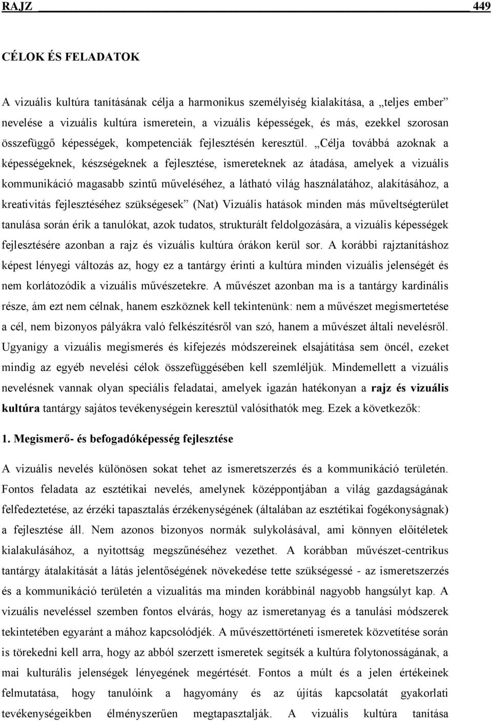 Célja továbbá azoknak a képességeknek, készségeknek a fejlesztése, ismereteknek az átadása, amelyek a vizuális kommunikáció magasabb szintű műveléséhez, a látható világ használatához, alakításához, a