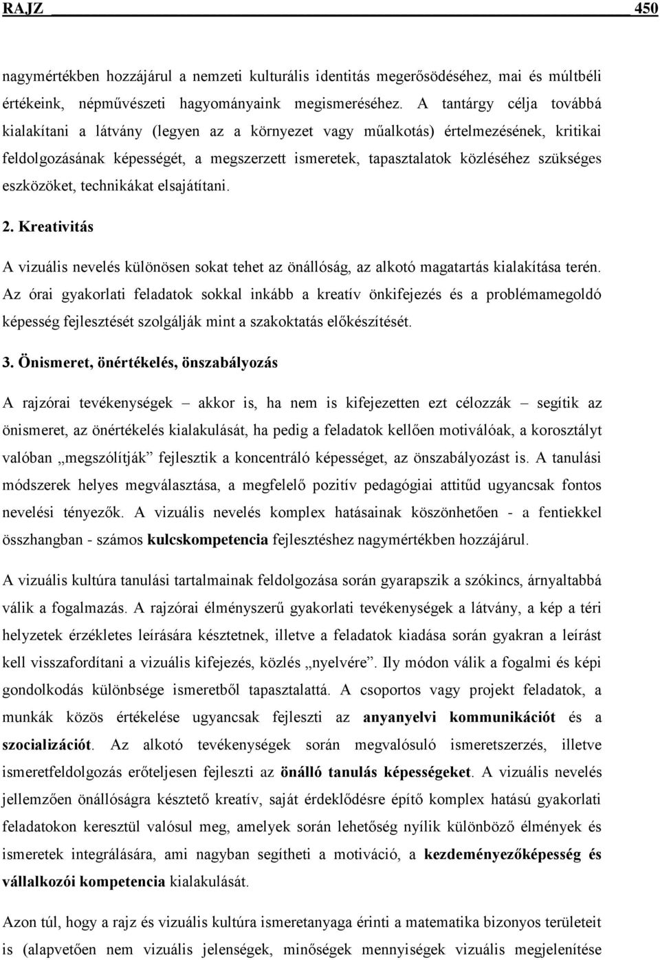 eszközöket, technikákat elsajátítani. 2. Kreativitás A vizuális nevelés különösen sokat tehet az önállóság, az alkotó magatartás kialakítása terén.