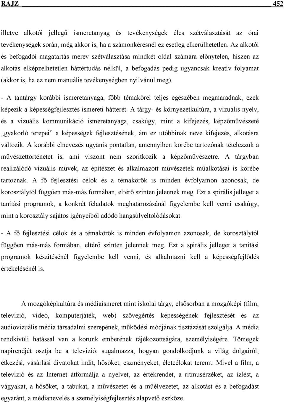 is, ha ez nem manuális tevékenységben nyilvánul meg). - A tantárgy korábbi ismeretanyaga, főbb témakörei teljes egészében megmaradnak, ezek képezik a képességfejlesztés ismereti hátterét.