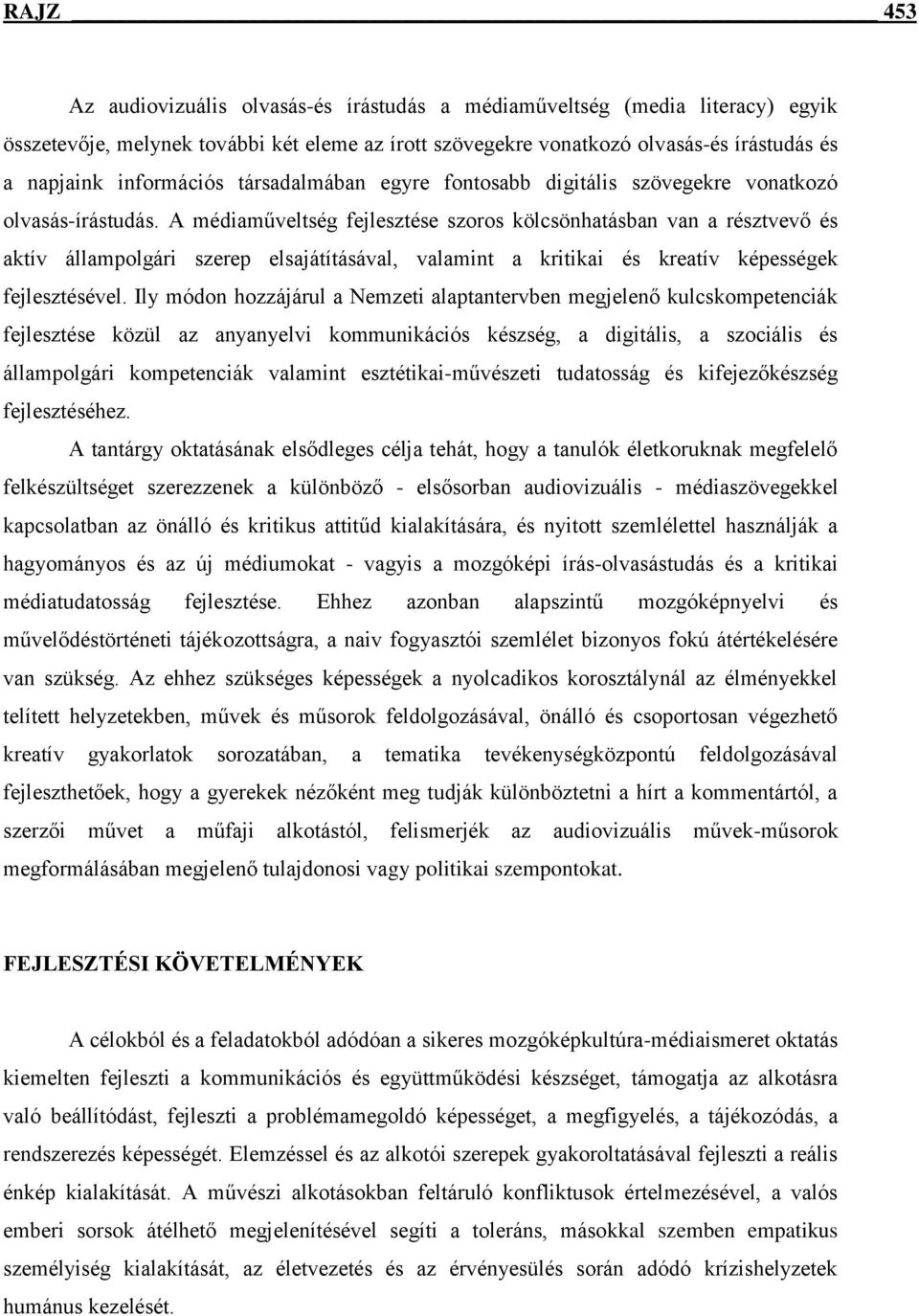 A médiaműveltség fejlesztése szoros kölcsönhatásban van a résztvevő és aktív állampolgári szerep elsajátításával, valamint a kritikai és kreatív képességek fejlesztésével.