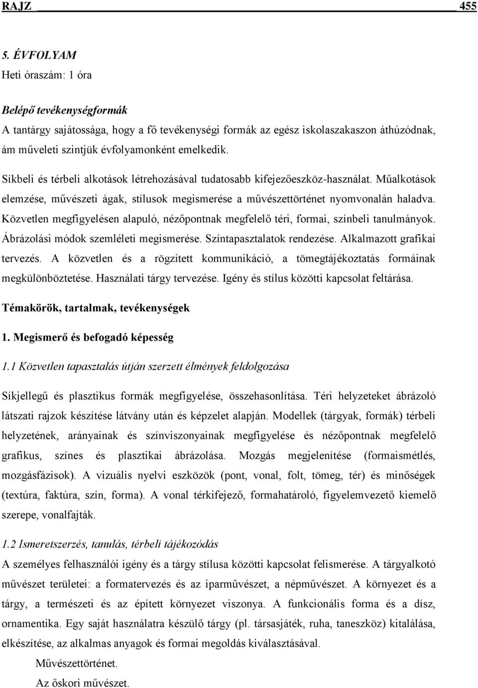 Síkbeli és térbeli alkotások létrehozásával tudatosabb kifejezőeszköz-használat. Műalkotások elemzése, művészeti ágak, stílusok megismerése a művészettörténet nyomvonalán haladva.