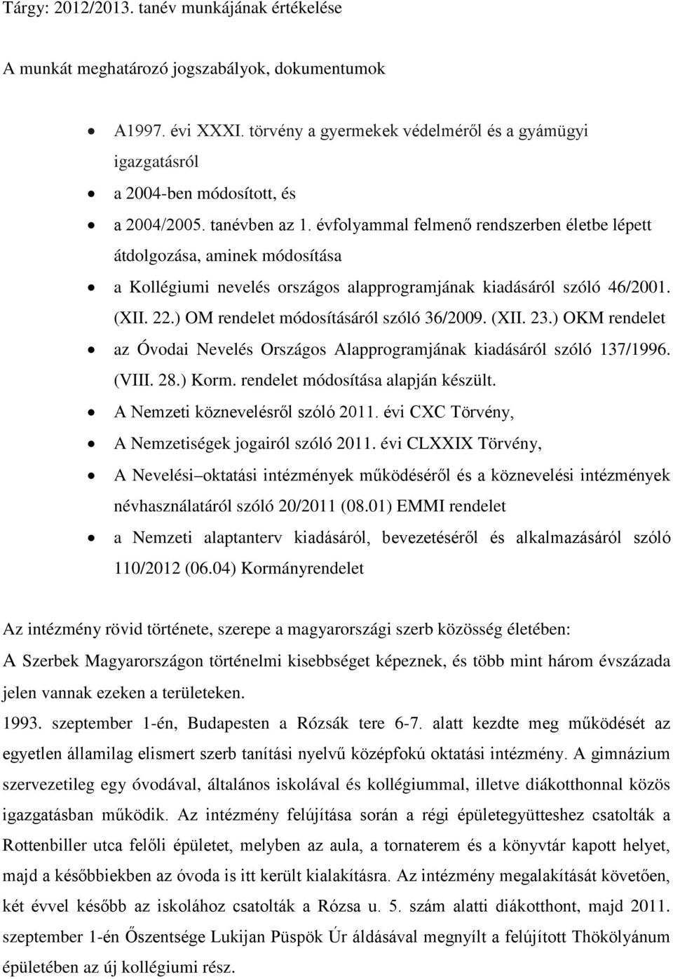 évfolyammal felmenő rendszerben életbe lépett átdolgozása, aminek módosítása a Kollégiumi nevelés országos alapprogramjának kiadásáról szóló 46/2001. (XII. 22.