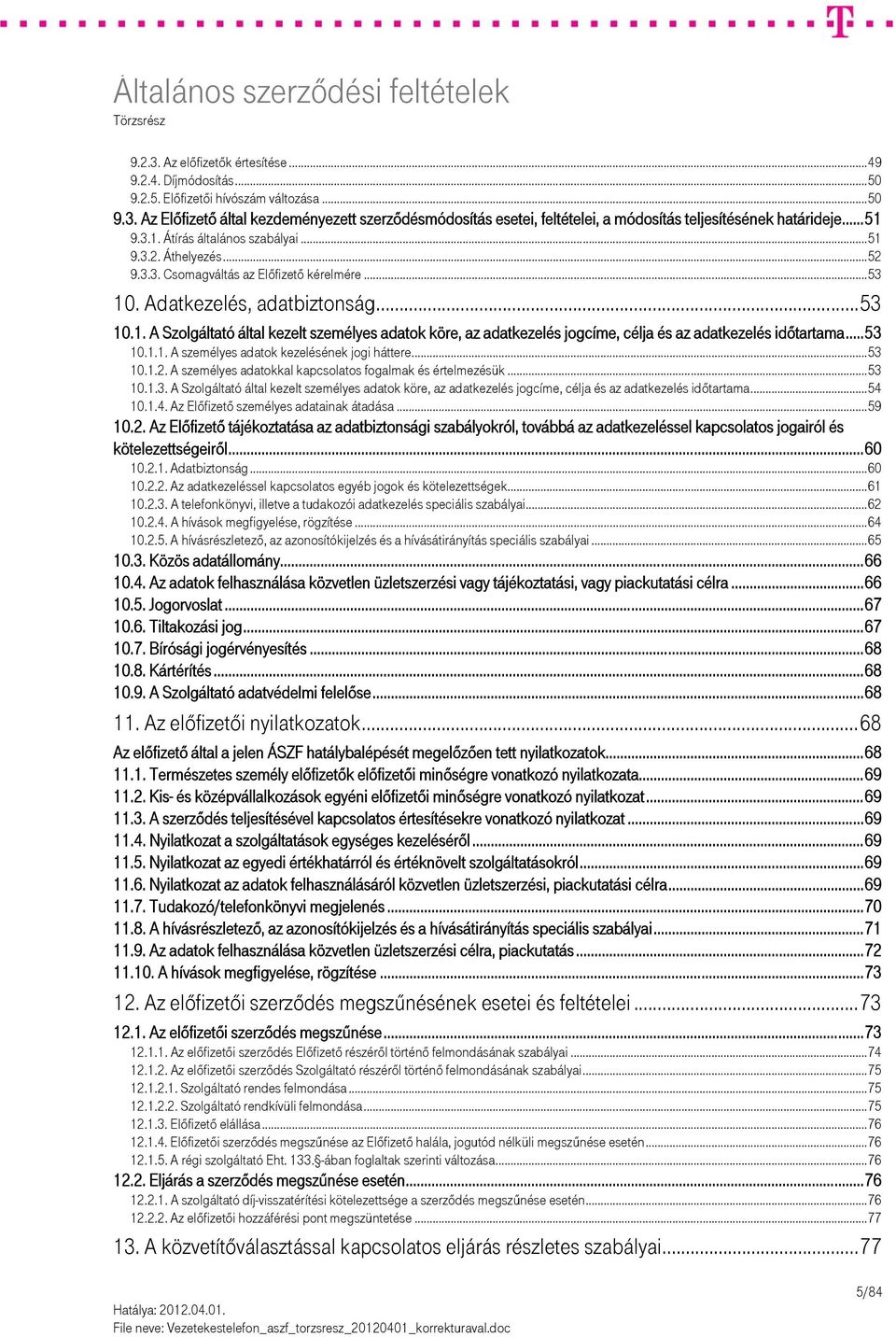 ..53 10.1.1. A személyes adatok kezelésének jogi háttere...53 10.1.2. A személyes adatokkal kapcsolatos fogalmak és értelmezésük...53 10.1.3. A Szolgáltató által kezelt személyes adatok köre, az adatkezelés jogcíme, célja és az adatkezelés időtartama.