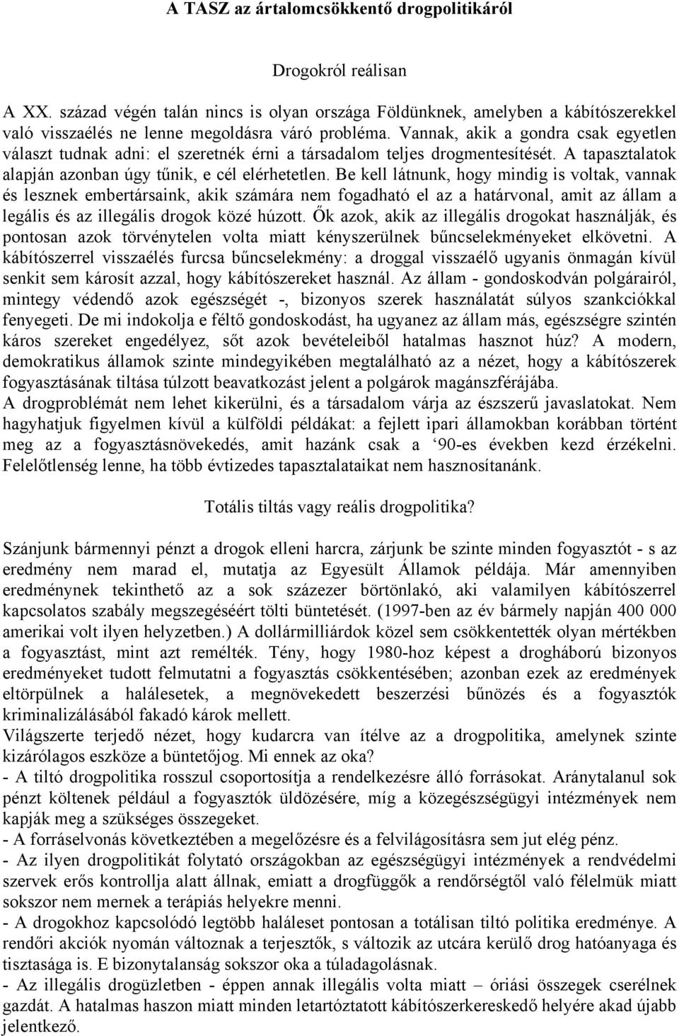 Be kell látnunk, hogy mindig is voltak, vannak és lesznek embertársaink, akik számára nem fogadható el az a határvonal, amit az állam a legális és az illegális drogok közé húzott.