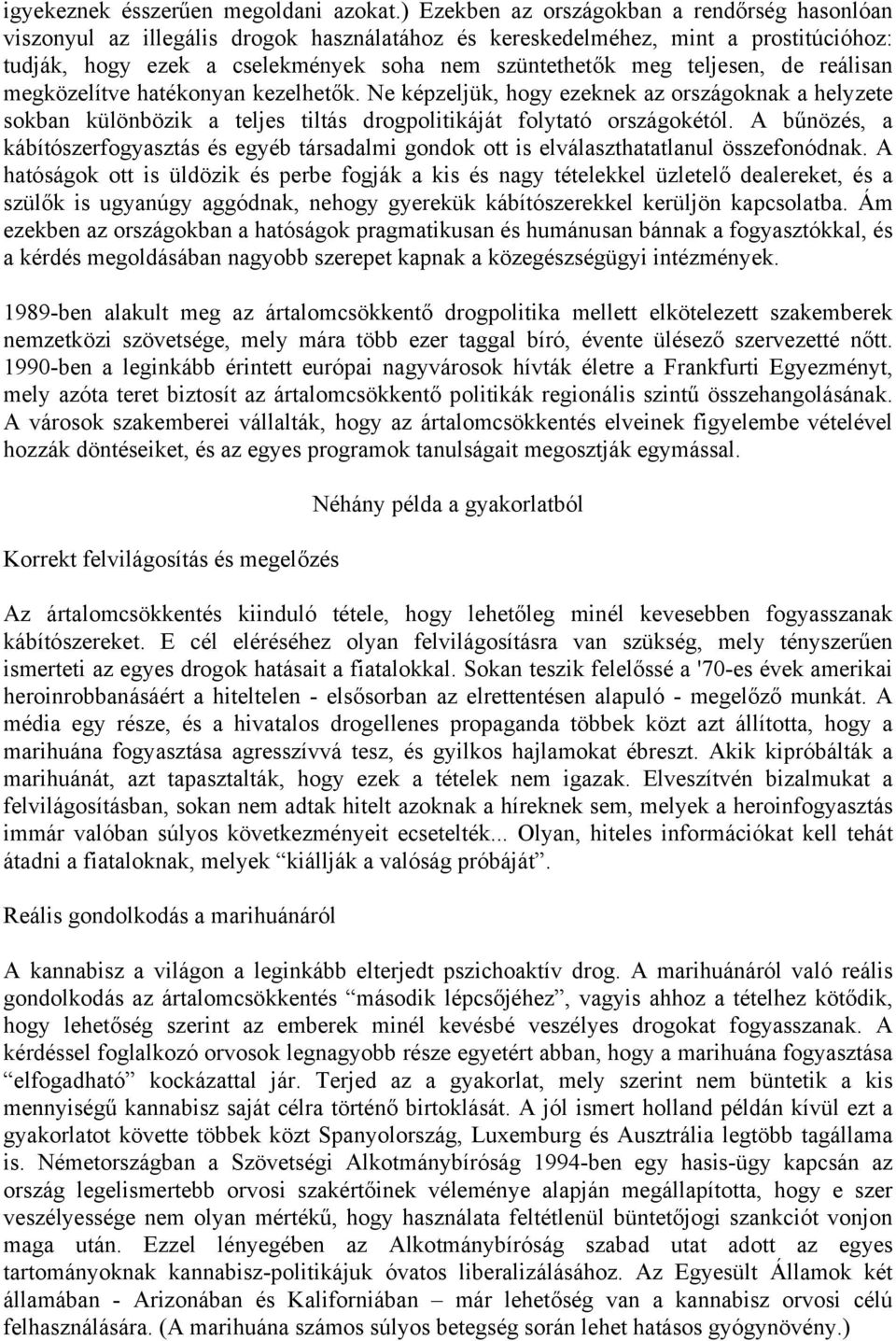 teljesen, de reálisan megközelítve hatékonyan kezelhetők. Ne képzeljük, hogy ezeknek az országoknak a helyzete sokban különbözik a teljes tiltás drogpolitikáját folytató országokétól.