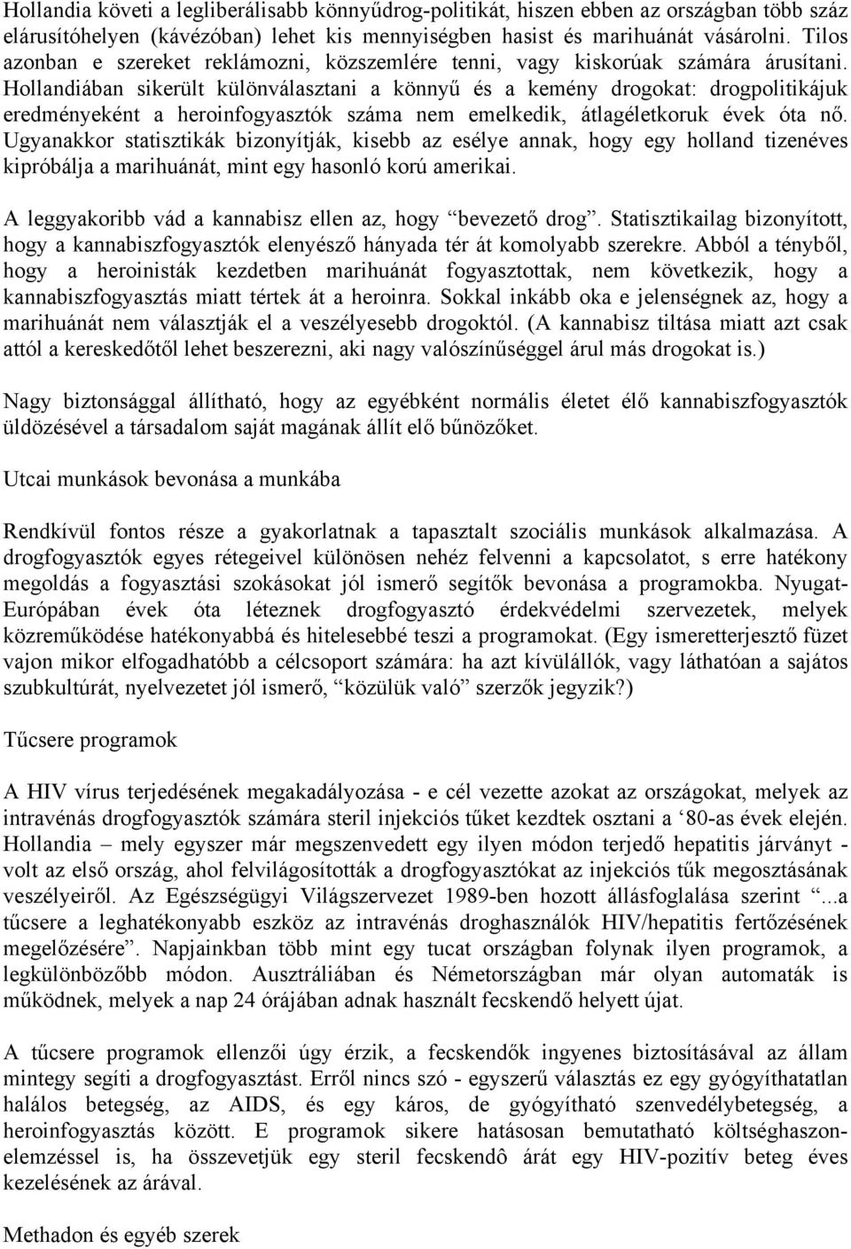 Hollandiában sikerült különválasztani a könnyű és a kemény drogokat: drogpolitikájuk eredményeként a heroinfogyasztók száma nem emelkedik, átlagéletkoruk évek óta nő.