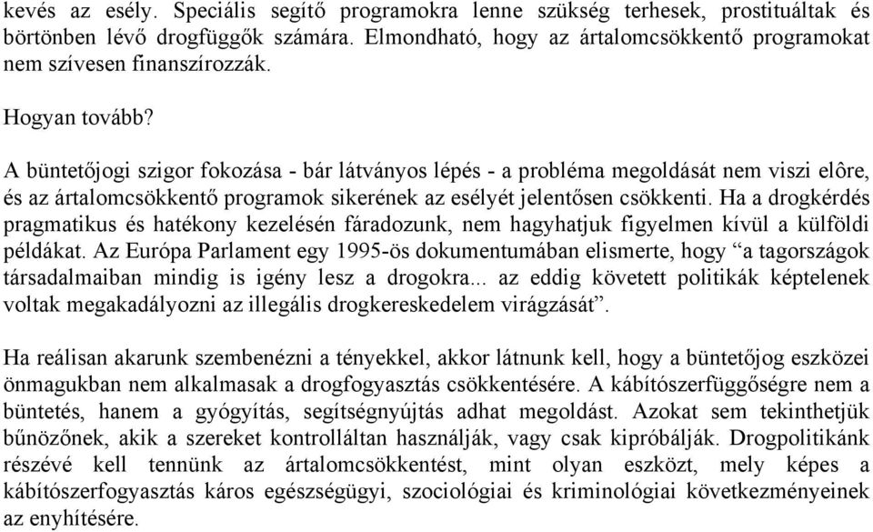 Ha a drogkérdés pragmatikus és hatékony kezelésén fáradozunk, nem hagyhatjuk figyelmen kívül a külföldi példákat.