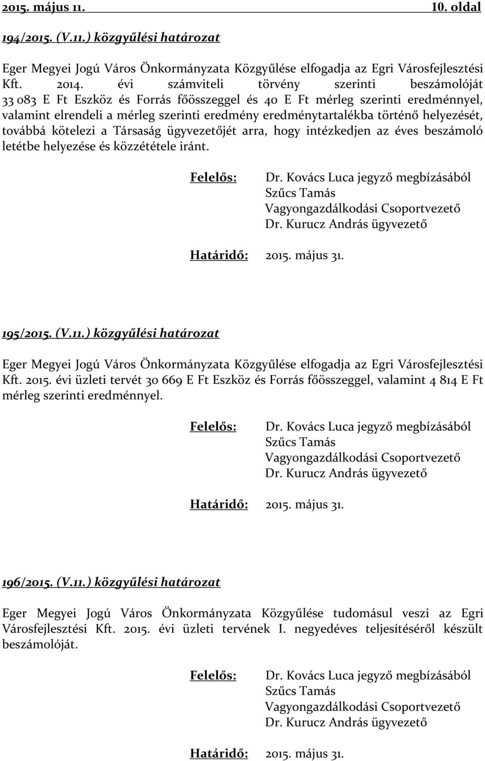 helyezését, továbbá kötelezi a Társaság ügyvezetőjét arra, hogy intézkedjen az éves beszámoló letétbe helyezése és közzététele iránt. Szűcs Tamás Vagyongazdálkodási Csoportvezető Dr.