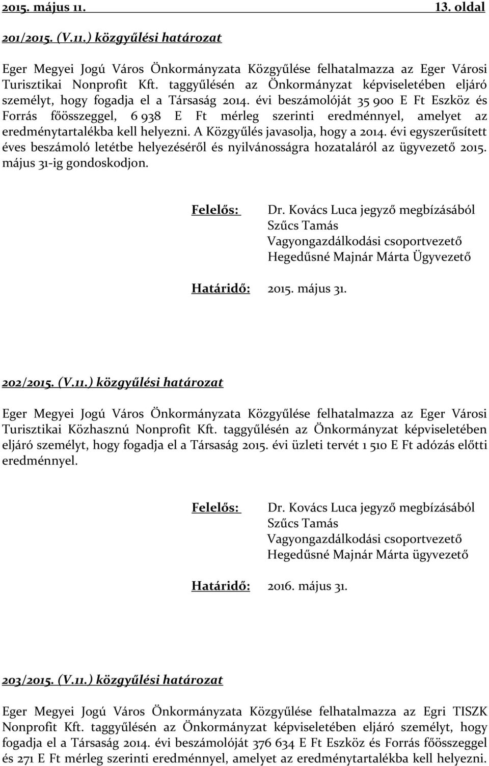 évi beszámolóját 35 900 E Ft Eszköz és Forrás főösszeggel, 6 938 E Ft mérleg szerinti eredménnyel, amelyet az eredménytartalékba kell helyezni. A Közgyűlés javasolja, hogy a 2014.