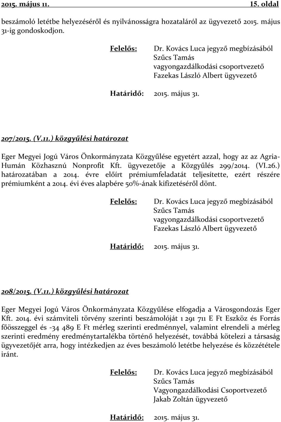 ) közgyűlési határozat Eger Megyei Jogú Város Önkormányzata Közgyűlése egyetért azzal, hogy az az Agria- Humán Közhasznú Nonprofit Kft. ügyvezetője a Közgyűlés 299/2014. (VI.26.) határozatában a 2014.