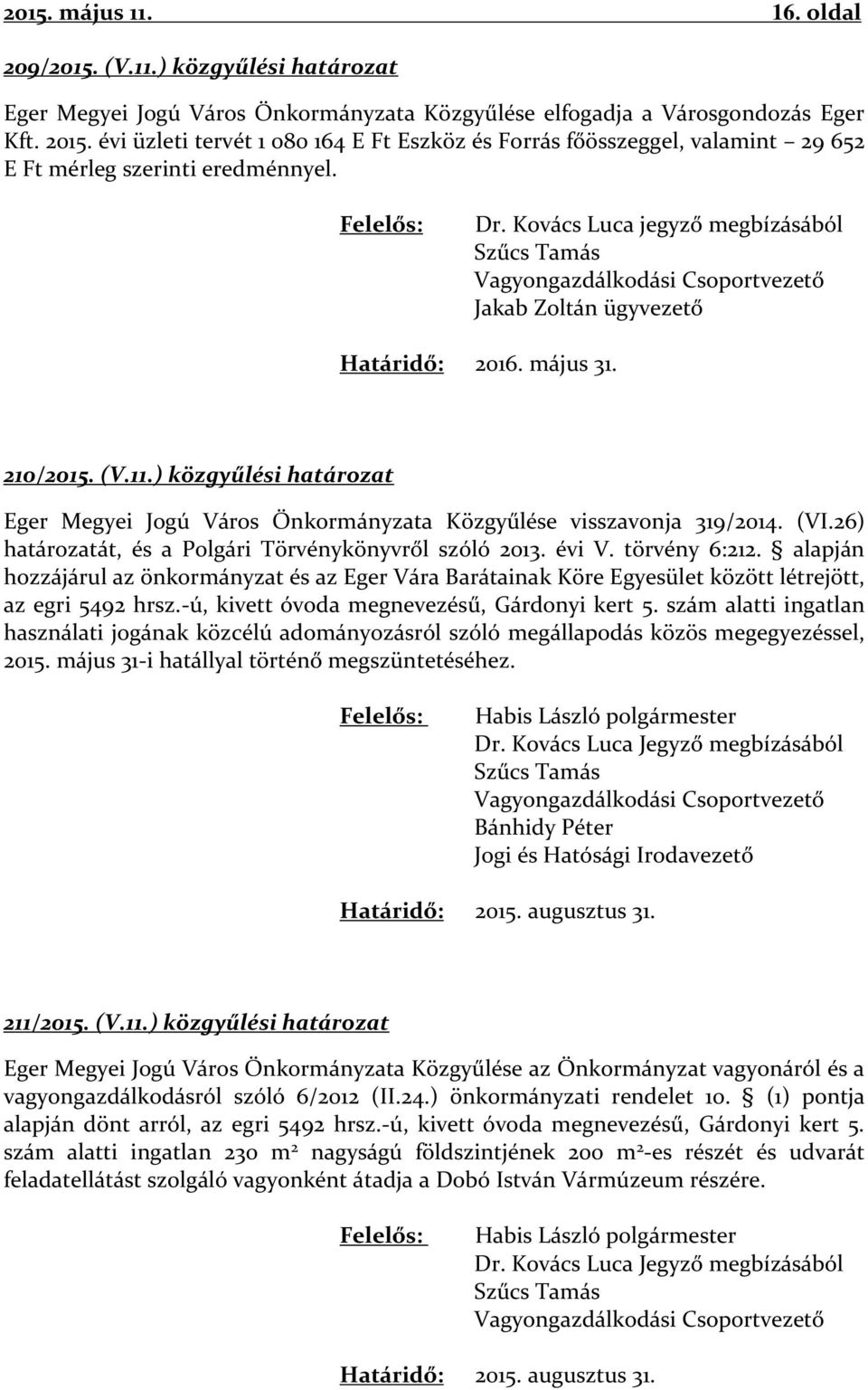 május 31. 210/2015. (V.11.) közgyűlési határozat Eger Megyei Jogú Város Önkormányzata Közgyűlése visszavonja 319/2014. (VI.26) határozatát, és a Polgári Törvénykönyvről szóló 2013. évi V.