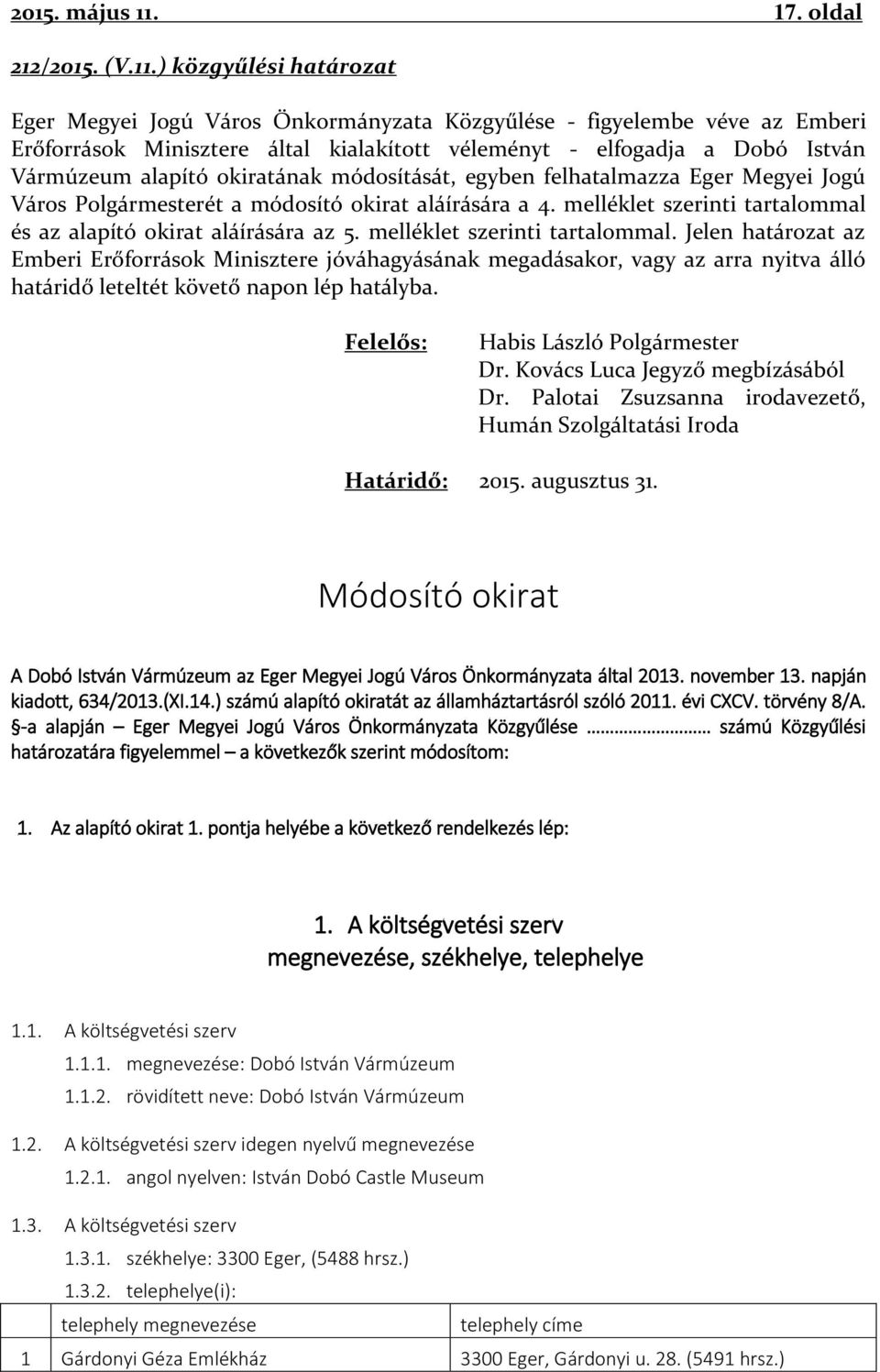 ) közgyűlési határozat Eger Megyei Jogú Város Önkormányzata Közgyűlése - figyelembe véve az Emberi Erőforrások Minisztere által kialakított véleményt - elfogadja a Dobó István Vármúzeum alapító