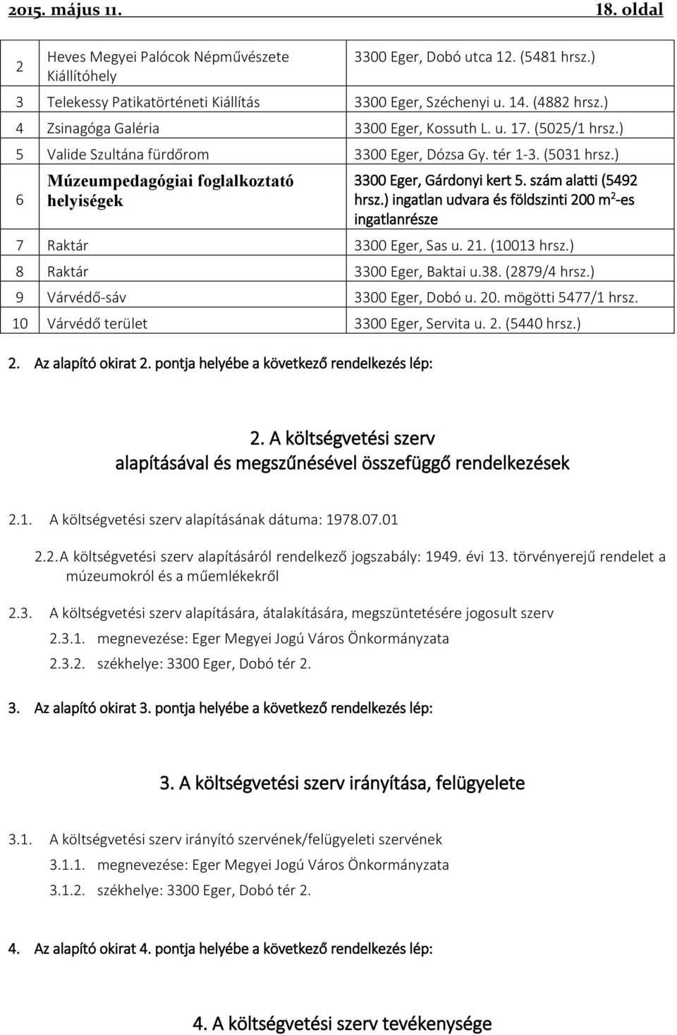 ) 6 Múzeumpedagógiai foglalkoztató helyiségek 3300 Eger, Gárdonyi kert 5. szám alatti (5492 hrsz.) ingatlan udvara és földszinti 200 m 2 -es ingatlanrésze 7 Raktár 3300 Eger, Sas u. 21. (10013 hrsz.