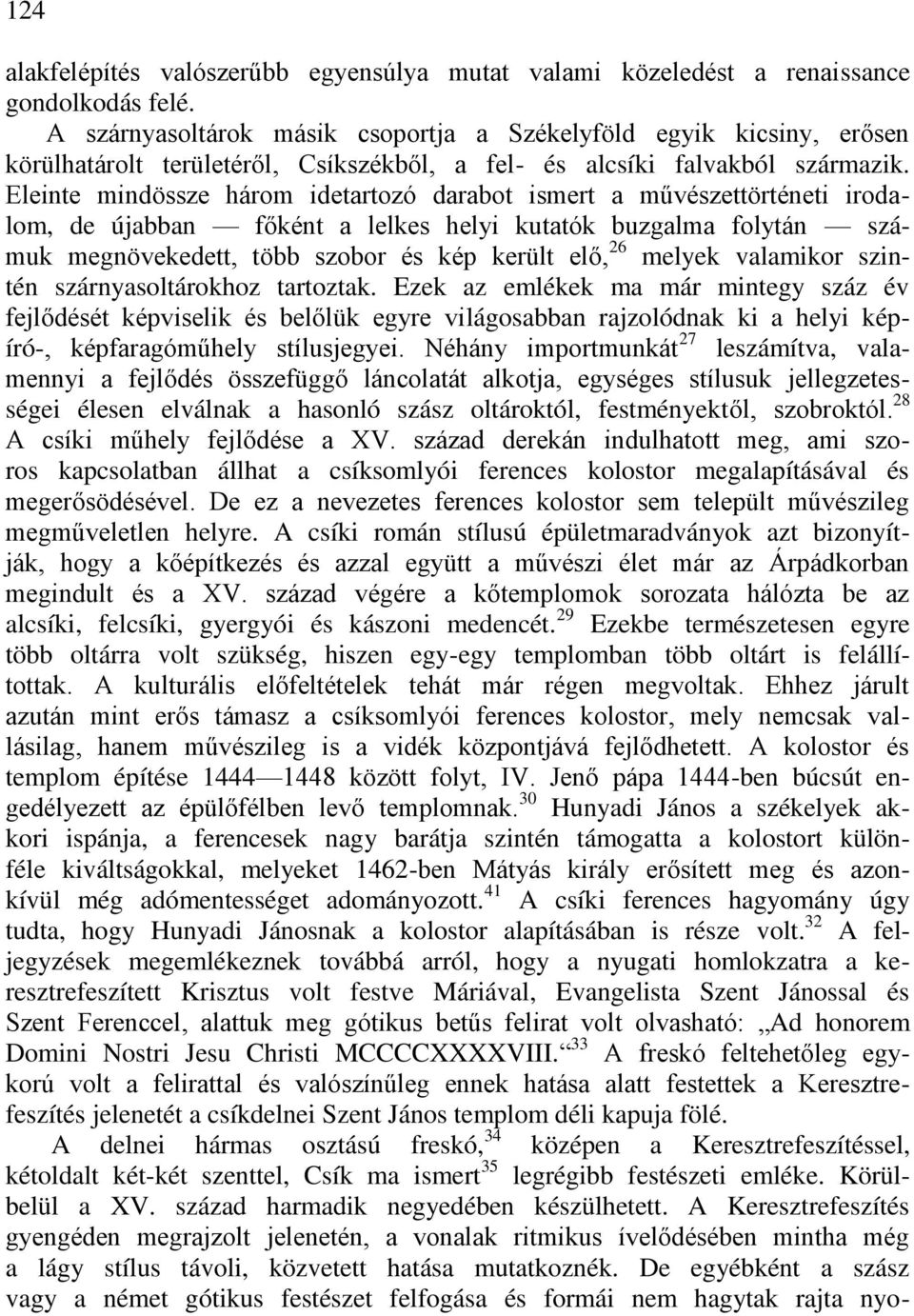 Eleinte mindössze három idetartozó darabot ismert a művészettörténeti irodalom, de újabban főként a lelkes helyi kutatók buzgalma folytán számuk megnövekedett, több szobor és kép került elő, 26