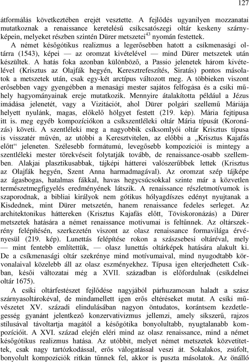 A német későgótikus realizmus a legerősebben hatott a csíkmenasági oltárra (1543), képei az oromzat kivételével mind Dürer metszetek után készültek.