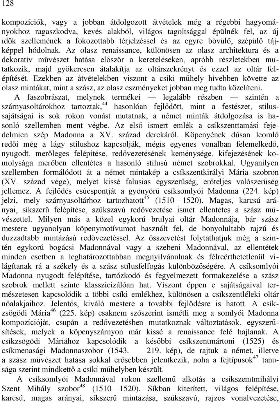 Az olasz renaissance, különösen az olasz architektura és a dekoratív művészet hatása először a kereteléseken, apróbb részletekben mutatkozik, majd gyökeresen átalakítja az oltárszekrényt és ezzel az