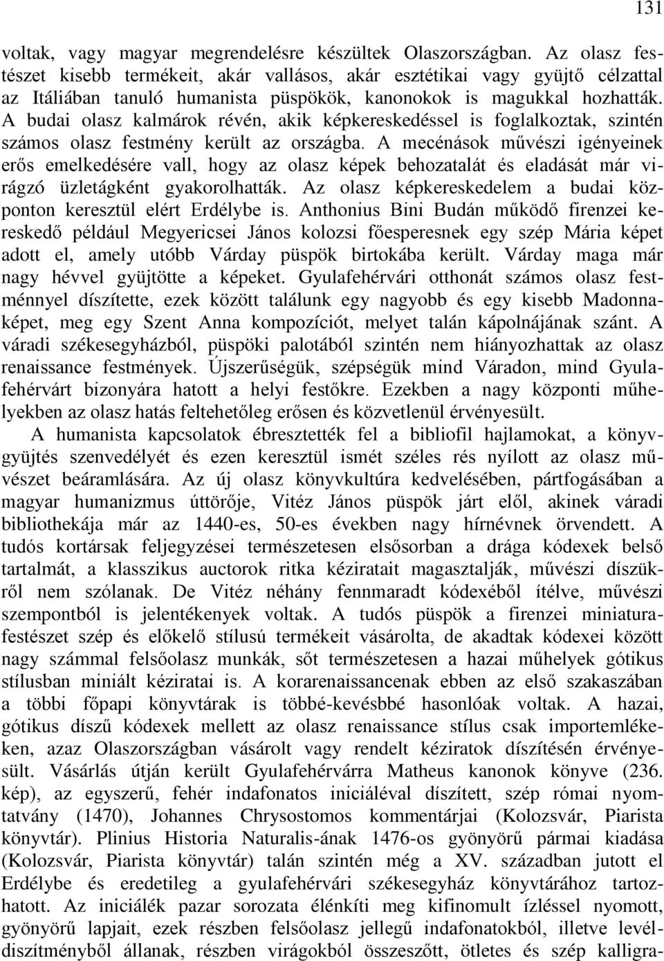 A budai olasz kalmárok révén, akik képkereskedéssel is foglalkoztak, szintén számos olasz festmény került az országba.