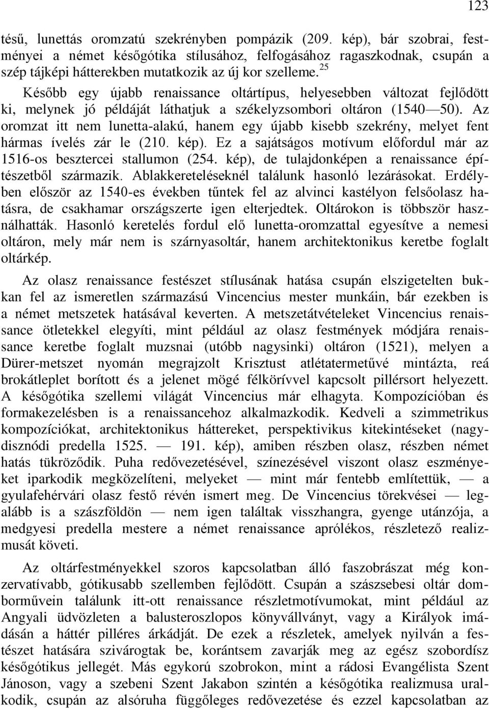 25 Később egy újabb renaissance oltártípus, helyesebben változat fejlődött ki, melynek jó példáját láthatjuk a székelyzsombori oltáron (1540 50).