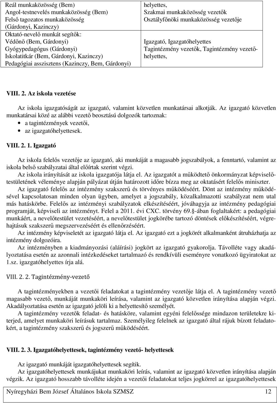 Tagintézmény vezetők, Tagintézmény vezetőhelyettes, VIII. 2. Az iskola vezetése Az iskola igazgatóságát az igazgató, valamint közvetlen munkatársai alkotják.