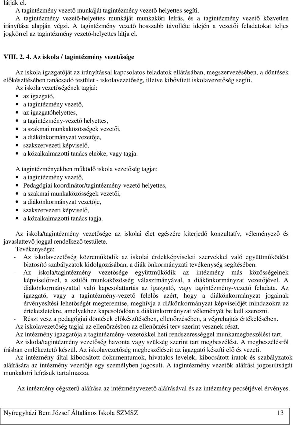 Az iskola / tagintézmény vezetősége Az iskola igazgatóját az irányítással kapcsolatos feladatok ellátásában, megszervezésében, a döntések előkészítésében tanácsadó testület - iskolavezetőség, illetve