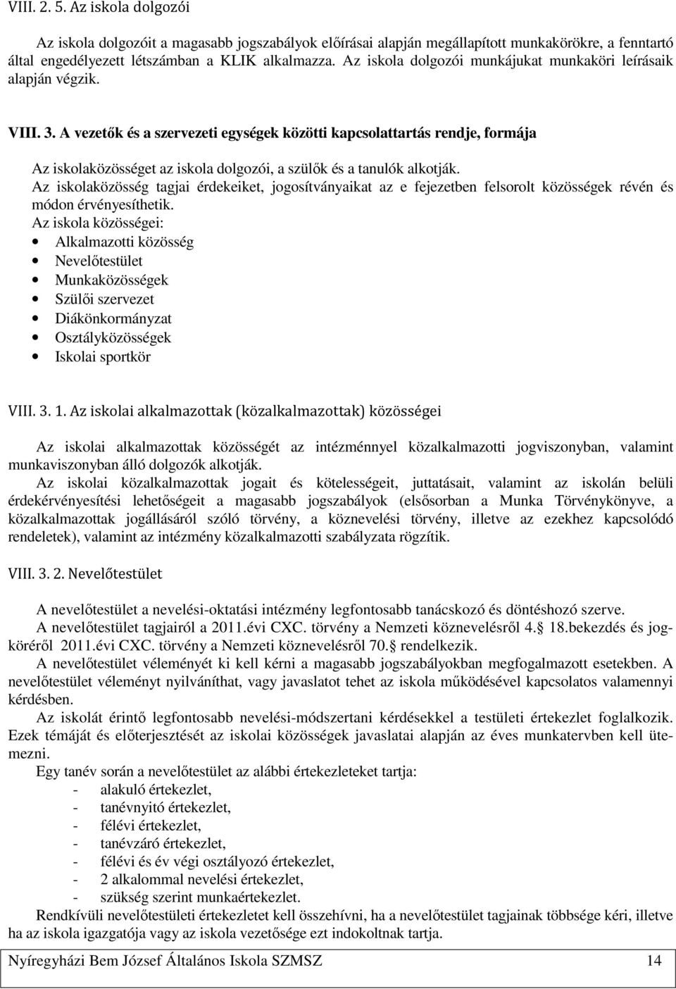 A vezetők és a szervezeti egységek közötti kapcsolattartás rendje, formája Az iskolaközösséget az iskola dolgozói, a szülők és a tanulók alkotják.